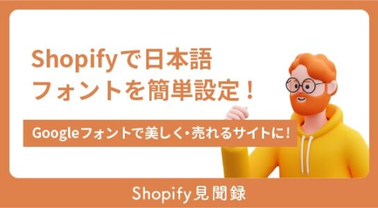 Shopifyで日本語フォントを簡単設定!Googleフォントで美しく・売れるサイトに!