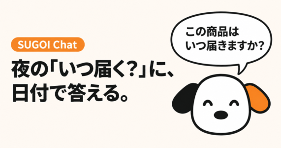 夜の「いつ届く？」に、日付で答える。SUGOI Chat の看板犬スゴシェルジュ
